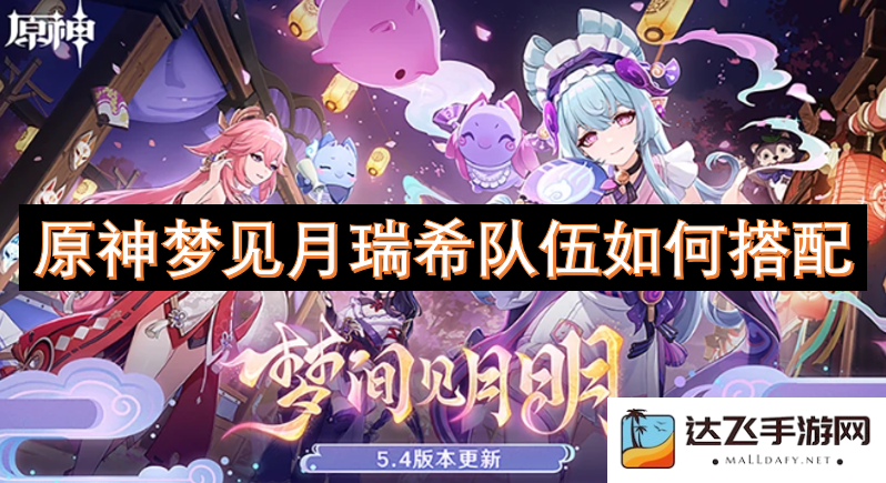 原神中梦见月瑞希角色组合最佳搭配方案解析与玩法攻略