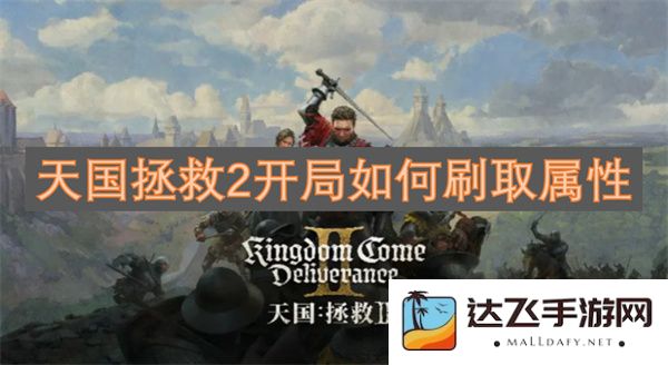 天国拯救2游戏开局如何快速提升角色属性和能力的详细攻略