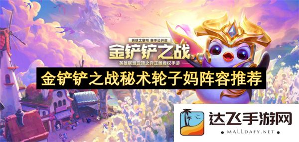金铲铲之战轮子妈阵容推荐与秘术解析，助你轻松赢得胜利