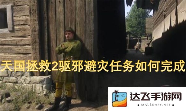 天国拯救2中驱邪避灾任务的详尽完成攻略与技巧分析