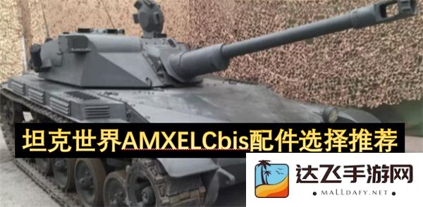 坦克世界AMXELCbis最佳配件选择建议与装备推荐分析