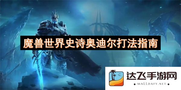 魔兽世界史诗奥迪尔副本全攻略与战斗策略分享