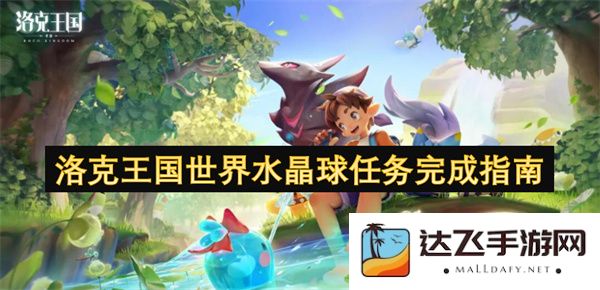 洛克王国世界水晶球任务详尽攻略与完成秘诀分享