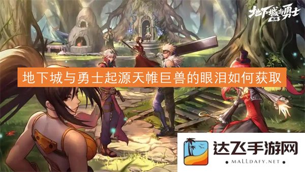 地下城与勇士起源版本中如何有效获取天帷巨兽的眼泪资源与技巧