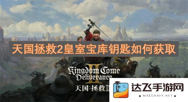 天国拯救2中皇室宝库钥匙获取方法详解与技巧分享