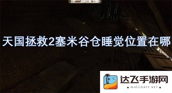 天国拯救2游戏中塞米谷仓的睡觉具体位置及寻找指南