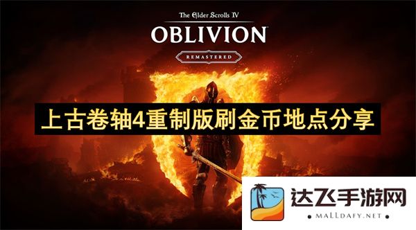 上古卷轴4重制版最佳刷金币地点详解与分享，助你轻松致富