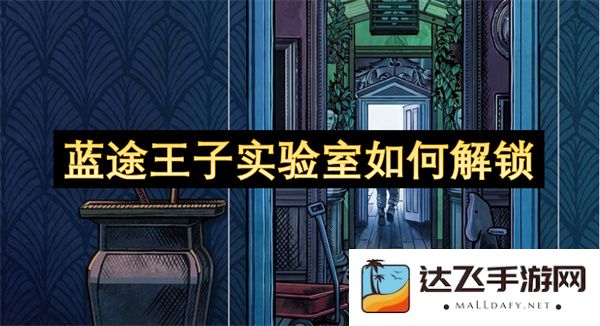 蓝途王子实验室的解锁方法与步骤详解，帮助你轻松突破各种挑战