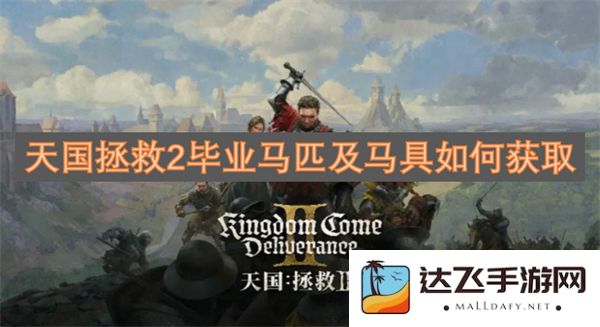 天国拯救2中毕业马匹和马具的获取方法及技巧详解