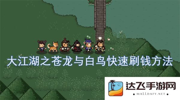 大江湖之苍龙与白鸟速成致富攻略，教你轻松快速刷钱的技巧与方法