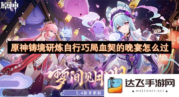 原神铸境研炼中的巧妙局面及血契晚宴的通关技巧分析