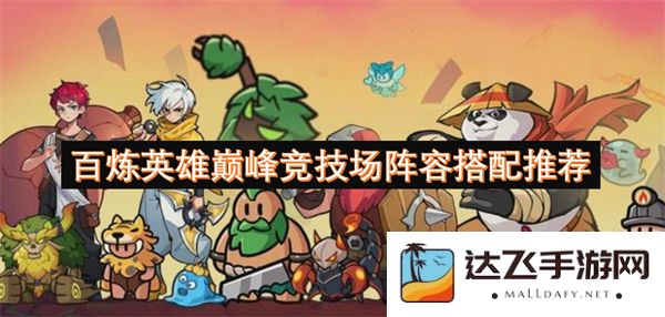 百炼英雄巅峰竞技场阵容组合推荐与搭配攻略分享