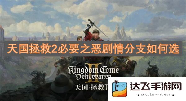 天国拯救2必要之恶剧情选择分支攻略详细解析与建议