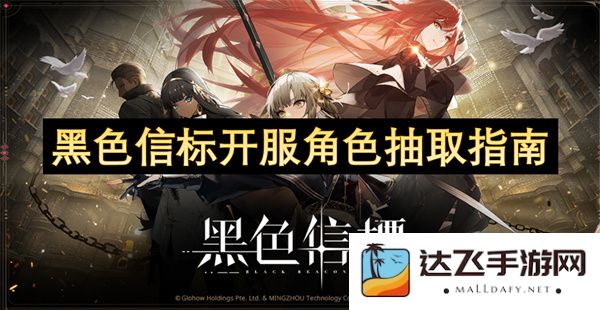黑色信标角色抽取攻略：开服之际的选手推荐与获取指南