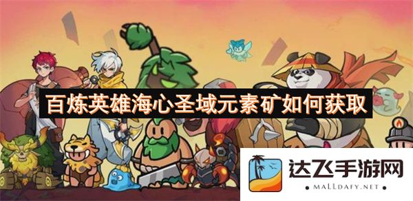 如何在百炼英雄海心圣域中获取珍贵的元素矿资源攻略