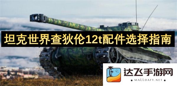 坦克世界查狄伦12t最佳配件选择全面指南及推荐