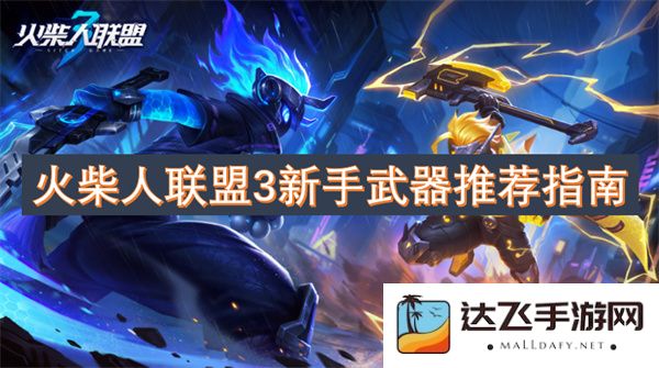 火柴人联盟3新手必备武器选择攻略与推荐，让你轻松上手游戏的最佳装备