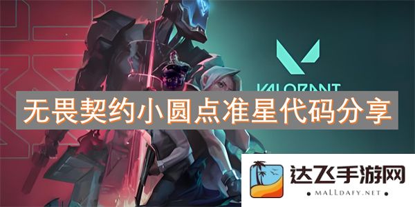 无畏契约小圆点准星代码分享与使用技巧大全，让射击更加精准