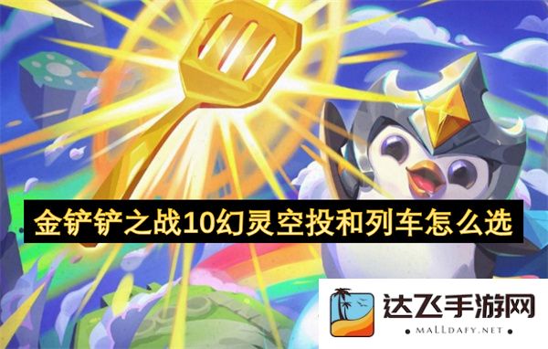 金铲铲之战：幻灵空投与列车选择策略解析，究竟哪个更值得投资？