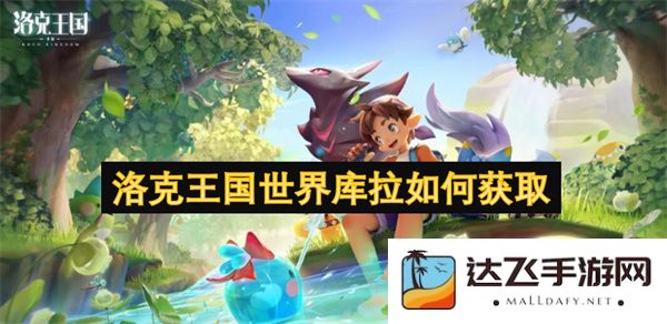 在洛克王国中如何有效地获取库拉世界的各类资源和技巧指南