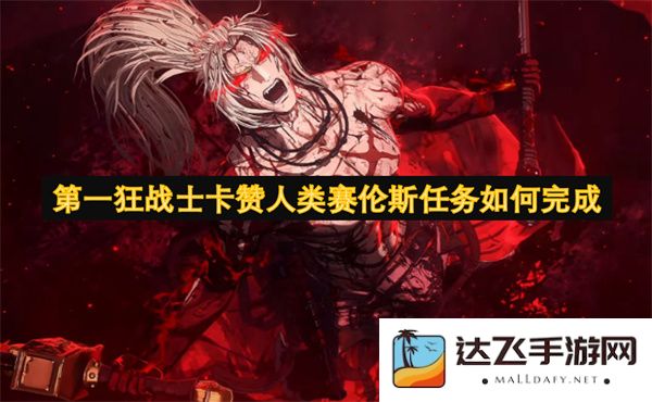 如何成功完成第一狂战士卡赞人类赛伦斯任务的详细攻略与技巧分析