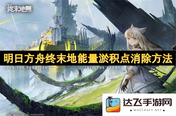 明日方舟终末地能量淤积点的快速清除攻略与技巧详解