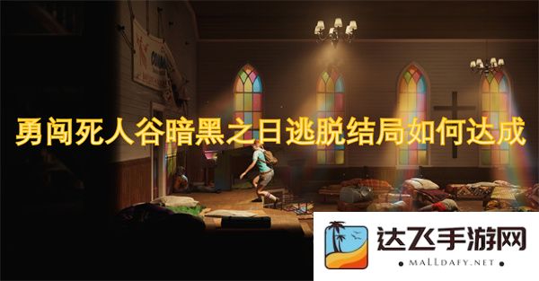 勇闯死人谷黑暗日子的最终逃脱结局如何实现和攻略
